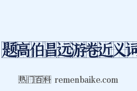 题高伯昌远游卷近义词是什么意思的图片